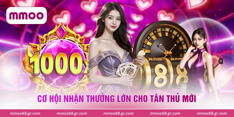 Cơ hội nhận thưởng lớn cho tân thủ mới