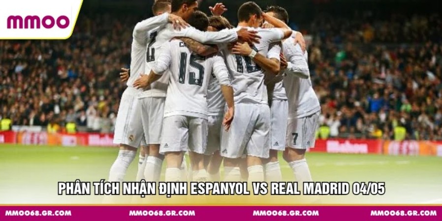 Phân tích nhận định Espanyol vs Real Madrid 04/05